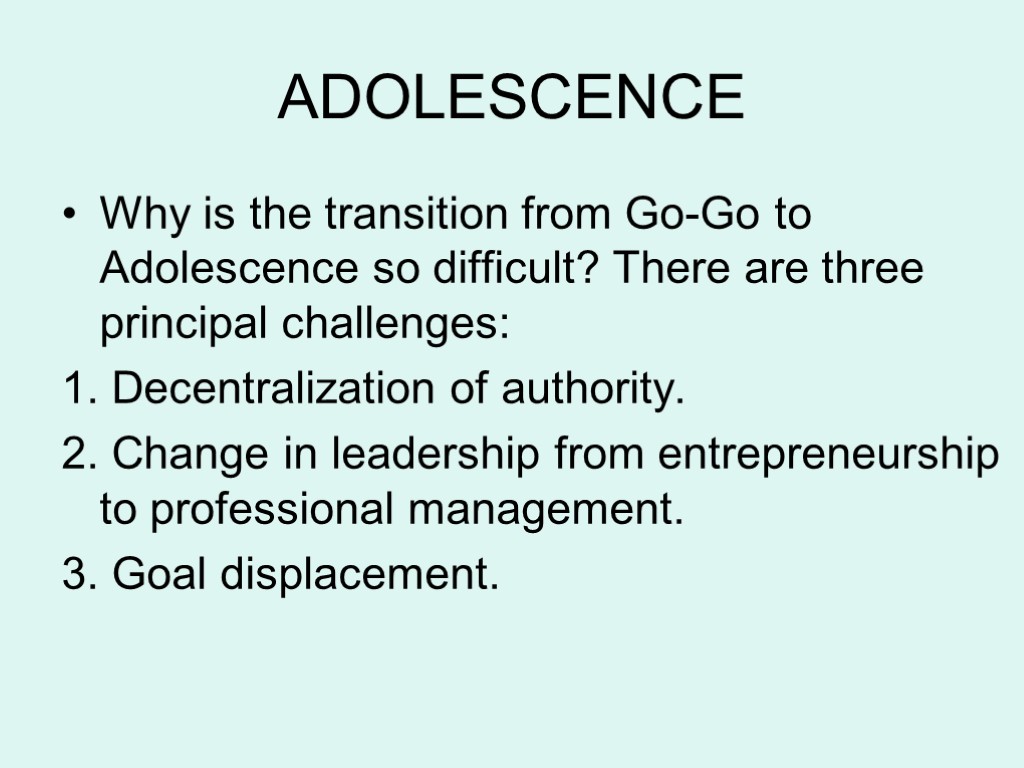 ADOLESCENCE Why is the transition from Go-Go to Adolescence so difficult? There are three